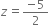 z equals fraction numerator negative 5 over denominator 2 end fraction