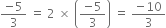fraction numerator negative 5 over denominator 3 end fraction space equals space 2 space cross times space open parentheses fraction numerator negative 5 over denominator 3 end fraction close parentheses space equals space fraction numerator negative 10 over denominator 3 end fraction