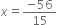 x equals fraction numerator negative 56 over denominator 15 end fraction