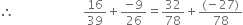 therefore space space space space space space space space space space space space space space space space space space space space space space space 16 over 39 plus fraction numerator negative 9 over denominator 26 end fraction equals 32 over 78 plus fraction numerator left parenthesis negative 27 right parenthesis over denominator 78 end fraction