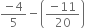 fraction numerator negative 4 over denominator 5 end fraction minus open parentheses fraction numerator negative 11 over denominator 20 end fraction close parentheses