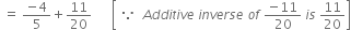 space equals space fraction numerator negative 4 over denominator 5 end fraction plus 11 over 20 space space space space space space open square brackets space because space space A d d i t i v e space i n v e r s e space o f space fraction numerator negative 11 over denominator 20 end fraction space i s space 11 over 20 close square brackets