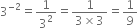 3 to the power of negative 2 end exponent equals 1 over 3 squared equals fraction numerator 1 over denominator 3 cross times 3 end fraction equals 1 over 9