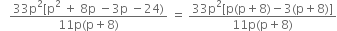 space space space fraction numerator 33 straight p squared left square bracket straight p squared space plus space 8 straight p space minus 3 straight p space minus 24 right parenthesis over denominator 11 straight p left parenthesis straight p plus 8 right parenthesis end fraction space equals space fraction numerator 33 straight p squared left square bracket straight p left parenthesis straight p plus 8 right parenthesis minus 3 left parenthesis straight p plus 8 right parenthesis right square bracket over denominator 11 straight p left parenthesis straight p plus 8 right parenthesis end fraction