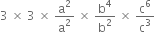 3 space cross times space 3 space cross times space straight a squared over straight a squared space cross times space straight b to the power of 4 over straight b squared space cross times space straight c to the power of 6 over straight c cubed