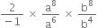 fraction numerator 2 over denominator negative 1 end fraction space cross times space straight a to the power of 8 over straight a to the power of 6 space cross times space straight b to the power of 8 over straight b to the power of 4