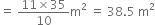 equals space fraction numerator 11 cross times 35 over denominator 10 end fraction straight m squared space equals space 38.5 space straight m squared