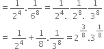 equals 1 over 2 to the power of 4.1 over 6 to the power of 8 equals fraction numerator 1 over denominator 2 to the power of 4. end fraction fraction numerator 1 over denominator 2 to the power of 8. end fraction 1 over 3 to the power of 8
equals space 1 over 2 to the power of 4 plus 1 over 8.1 over 3 to the power of 8 equals 2 to the power of 3 over 8 end exponent.3 to the power of 1 over 8 end exponent