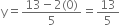 straight y equals fraction numerator 13 minus 2 left parenthesis 0 right parenthesis over denominator 5 end fraction equals 13 over 5