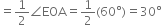 equals 1 half angle EOA equals 1 half left parenthesis 60 degree right parenthesis equals 30 degree