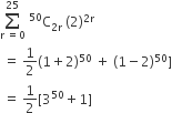 sum from straight r space equals 0 to 25 of space to the power of 50 straight C subscript 2 straight r end subscript space left parenthesis 2 right parenthesis to the power of 2 straight r end exponent
space equals space 1 half left parenthesis 1 plus 2 right parenthesis to the power of 50 space plus space left parenthesis 1 minus 2 right parenthesis to the power of 50 right square bracket
space equals space 1 half left square bracket 3 to the power of 50 plus 1 right square bracket