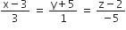 fraction numerator straight x minus 3 over denominator 3 end fraction space equals space fraction numerator straight y plus 5 over denominator 1 end fraction space equals space fraction numerator straight z minus 2 over denominator negative 5 end fraction