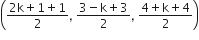open parentheses fraction numerator 2 straight k plus 1 plus 1 over denominator 2 end fraction comma space fraction numerator 3 minus straight k plus 3 over denominator 2 end fraction comma space fraction numerator 4 plus straight k plus 4 over denominator 2 end fraction close parentheses