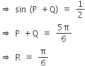 rightwards double arrow space sin space left parenthesis straight P space plus straight Q right parenthesis space equals space 1 half
rightwards double arrow space straight P space plus straight Q space equals space fraction numerator 5 straight pi over denominator 6 end fraction
rightwards double arrow space straight R space equals space straight pi over 6