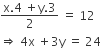fraction numerator straight x.4 space plus straight y.3 over denominator 2 end fraction space equals space 12
rightwards double arrow space 4 straight x space plus 3 straight y space equals space 24