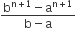 fraction numerator straight b to the power of straight n plus 1 end exponent minus straight a to the power of straight n plus 1 end exponent over denominator straight b minus straight a end fraction