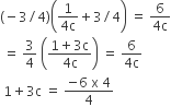 left parenthesis negative 3 divided by 4 right parenthesis open parentheses fraction numerator 1 over denominator 4 straight c end fraction plus 3 divided by 4 close parentheses space equals space fraction numerator 6 over denominator 4 straight c end fraction
space equals space 3 over 4 space open parentheses fraction numerator 1 plus 3 straight c over denominator 4 straight c end fraction close parentheses space equals space fraction numerator 6 over denominator 4 straight c end fraction
space 1 plus 3 straight c space equals space fraction numerator negative 6 space straight x space 4 over denominator 4 end fraction