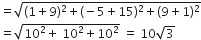 equals square root of left parenthesis 1 plus 9 right parenthesis squared plus left parenthesis negative 5 plus 15 right parenthesis squared plus left parenthesis 9 plus 1 right parenthesis squared end root
equals square root of 10 squared plus space 10 squared plus 10 squared end root space equals space 10 square root of 3