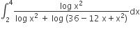 integral subscript 2 superscript 4 fraction numerator log space straight x squared over denominator log space straight x squared space plus space log space left parenthesis 36 minus 12 space straight x plus straight x squared right parenthesis end fraction dx