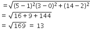 space equals square root of left parenthesis 5 minus 1 right parenthesis squared left parenthesis 3 minus 0 right parenthesis squared plus left parenthesis 14 minus 2 right parenthesis squared end root
equals space square root of 16 plus 9 plus 144 end root
equals space square root of 169 space equals space 13