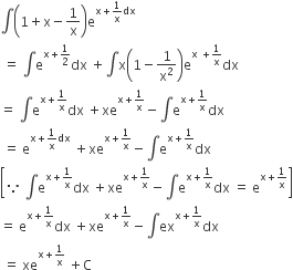 integral open parentheses 1 plus straight x minus 1 over straight x close parentheses straight e to the power of straight x plus 1 over straight x dx end exponent
space equals space integral straight e to the power of straight x plus 1 half end exponent dx space plus integral straight x open parentheses 1 minus 1 over straight x squared close parentheses straight e to the power of straight x space plus 1 over straight x end exponent dx
equals space integral straight e to the power of straight x plus 1 over straight x end exponent dx space plus xe to the power of straight x plus 1 over straight x end exponent minus integral straight e to the power of straight x plus 1 over straight x end exponent dx
space equals space straight e to the power of straight x plus 1 over straight x dx end exponent space plus xe to the power of straight x plus 1 over straight x end exponent minus integral straight e to the power of straight x plus 1 over straight x end exponent dx
open square brackets because space integral straight e to the power of straight x plus 1 over straight x end exponent dx space plus xe to the power of straight x plus 1 over straight x end exponent minus integral straight e to the power of straight x plus 1 over straight x end exponent dx space equals space straight e to the power of straight x plus 1 over straight x end exponent close square brackets
equals space straight e to the power of straight x plus 1 over straight x end exponent dx space plus xe to the power of straight x plus 1 over straight x end exponent minus integral ex to the power of straight x plus 1 over straight x end exponent dx
space equals space xe to the power of straight x plus 1 over straight x end exponent space plus straight C