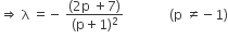 rightwards double arrow space straight lambda space equals negative space fraction numerator left parenthesis 2 straight p space plus 7 right parenthesis over denominator left parenthesis straight p plus 1 right parenthesis squared end fraction space space space space space space space space space space space space space space left parenthesis straight p space not equal to negative 1 right parenthesis