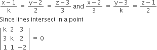 fraction numerator straight x minus 1 over denominator straight k end fraction space equals space fraction numerator straight y minus 2 over denominator 2 end fraction space equals space fraction numerator straight z minus 3 over denominator 3 end fraction space and space fraction numerator straight x minus 2 over denominator 3 end fraction space equals space fraction numerator straight y minus 3 over denominator straight k end fraction space equals space fraction numerator straight z minus 1 over denominator 2 end fraction
Since space lines space intersect space in space straight a space point
open vertical bar table row straight k 2 3 row 3 straight k 2 row 1 1 cell negative 2 end cell end table close vertical bar space equals space 0