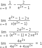 limit as straight x rightwards arrow 0 of space 1 over straight x space minus fraction numerator 2 over denominator straight e to the power of 2 straight x end exponent minus 1 end fraction

limit as straight x rightwards arrow 0 of space fraction numerator straight e to the power of 2 straight x end exponent minus 1 minus 2 straight x over denominator straight x left parenthesis straight e to the power of 2 straight x end exponent minus 1 right parenthesis end fraction
limit as straight x space rightwards arrow 0 of space fraction numerator 2 straight e to the power of 2 straight x end exponent minus 2 over denominator left parenthesis straight e to the power of 2 straight x end exponent minus 1 right parenthesis plus 2 xe to the power of 2 straight x end exponent end fraction
limit as straight x rightwards arrow 0 of space space fraction numerator 4 straight e to the power of 2 straight x end exponent over denominator 4 straight e to the power of 2 straight x end exponent space plus 4 xe to the power of 2 straight x end exponent end fraction space equals space 1