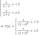 open curly brackets table attributes columnalign left end attributes row cell fraction numerator straight x over denominator 1 minus straight x end fraction comma space straight x space less than 0 end cell row cell fraction numerator straight x over denominator 1 plus straight x end fraction comma space straight x space greater or equal than 0 end cell end table close
rightwards double arrow space straight f apostrophe left parenthesis straight x right parenthesis space equals space open curly brackets table attributes columnalign left end attributes row cell straight x over open parentheses 1 minus straight x close parentheses squared comma space straight x space less than 0 end cell row cell straight x over open parentheses 1 plus straight x close parentheses squared comma space straight x space greater or equal than 0 end cell end table close