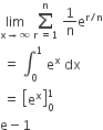 limit as straight x rightwards arrow infinity of space sum from straight r space equals 1 to straight n of space 1 over straight n straight e to the power of straight r divided by straight n end exponent
space equals space integral subscript 0 superscript 1 space straight e to the power of straight x space dx
space equals space open square brackets straight e to the power of straight x close square brackets subscript 0 superscript 1
straight e minus 1