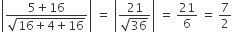 open vertical bar fraction numerator 5 plus 16 over denominator square root of 16 plus 4 plus 16 end root end fraction close vertical bar space equals space open vertical bar fraction numerator 21 over denominator square root of 36 end fraction close vertical bar space equals space 21 over 6 space equals space 7 over 2