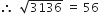 therefore space space square root of 3136 space equals space 56