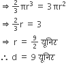 begin inline style rightwards double arrow 2 over 3 πr cubed space equals space 3 πr squared
rightwards double arrow 2 over 3 straight r space equals space 3
rightwards double arrow space straight r space equals space 9 over 2 space य ू न ि ट
therefore space straight d space equals space 9 space य ू न ि ट

end style