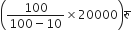open parentheses fraction numerator 100 over denominator 100 minus 10 end fraction cross times 20000 close parentheses र ु
