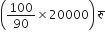 open parentheses 100 over 90 cross times 20000 close parentheses space र ु