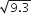 square root of 9.3 end root