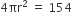 4 πr squared space equals space 154