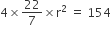 4 cross times 22 over 7 cross times straight r squared space equals space 154
