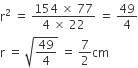 straight r squared space equals space fraction numerator 154 space cross times space 77 over denominator 4 space cross times space 22 end fraction space equals space 49 over 4
straight r space equals space square root of 49 over 4 end root space equals space 7 over 2 cm