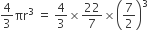 4 over 3 πr cubed space equals space 4 over 3 cross times 22 over 7 cross times open parentheses 7 over 2 close parentheses cubed
