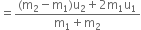 equals fraction numerator left parenthesis straight m subscript 2 minus straight m subscript 1 right parenthesis straight u subscript 2 plus 2 straight m subscript 1 straight u subscript 1 over denominator straight m subscript 1 plus straight m subscript 2 end fraction