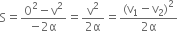 straight S equals fraction numerator 0 squared minus straight v squared over denominator negative 2 straight alpha end fraction equals fraction numerator straight v squared over denominator 2 straight alpha end fraction equals fraction numerator left parenthesis straight v subscript 1 minus straight v subscript 2 right parenthesis squared over denominator 2 straight alpha end fraction