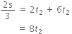fraction numerator 2 straight s over denominator 3 end fraction space equals space 2 t subscript 2 space plus space 6 t subscript 2 space
space space space space space space space space equals space 8 t subscript 2