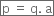 box enclose straight p space equals space straight q. space straight a end enclose