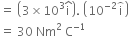 equals space open parentheses 3 cross times 10 cubed straight i with hat on top close parentheses. space open parentheses 10 to the power of negative 2 end exponent straight i with overparenthesis on top close parentheses
equals space 30 space Nm squared space straight C to the power of negative 1 end exponent