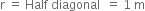 straight r space equals space Half space diagonal space space equals space 1 space straight m