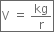 box enclose straight V space equals space kg over straight r end enclose