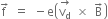 straight f with rightwards arrow on top space equals space minus straight e open parentheses stack straight v subscript straight d with rightwards arrow on top space cross times space straight B with rightwards arrow on top close parentheses