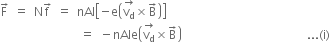 straight F with rightwards arrow on top space equals space straight N straight f with rightwards arrow on top space equals space nAl open square brackets negative straight e open parentheses stack straight v subscript straight d with rightwards arrow on top cross times straight B with rightwards arrow on top close parentheses close square brackets
space space space space space space space space space space space space space space space space equals space minus nAle open parentheses stack straight v subscript straight d with rightwards arrow on top cross times straight B with rightwards arrow on top close parentheses space space space space space space space space space space space space space space space space space space space space space space space space space... left parenthesis straight i right parenthesis