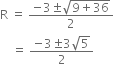 straight R space equals space fraction numerator negative 3 plus-or-minus square root of 9 plus 36 end root over denominator 2 end fraction
space space space space equals space fraction numerator negative 3 plus-or-minus 3 square root of 5 over denominator 2 end fraction